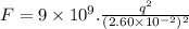 F=9\times 10^9.\frac{q^2}{(2.60\times 10^{-2})^2}