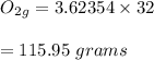 O_2_g=3.62354\times 32\\\\=115.95 \ grams
