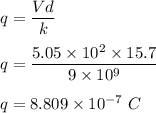q=\dfrac{Vd}{k}\\\\q=\dfrac{5.05\times 10^2\times 15.7}{9\times 10^9}\\\\q=8.809\times 10^{-7}\ C