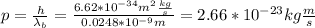 p=\frac{h}{\lambda_{b}}=\frac{6.62*10^{-34}m^{2}\frac{kg}{s}}{0.0248*10^{-9}m}=2.66*10^{-23}kg\frac{m}{s}