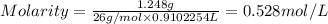 Molarity=\frac{1.248 g}{26 g/mol\times 0.9102254 L}=0.528 mol/L