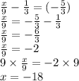 \frac{x}{9}  -  \frac{1}{3} = ( -  \frac{5}{3}  ) \\  \frac{x}{9} =  -  \frac{5}{3}   -  \frac{1}{3}  \\  \frac{x}{9}  =  -  \frac{6}{3}  \\  \frac{x}{9}  =  - 2 \\ 9 \times  \frac{x}{9}  =  - 2 \times 9 \\ x =  - 18