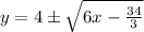 y = 4 \pm \sqrt{6x - \frac{34}{3}}