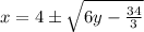x = 4 \pm \sqrt{6y - \frac{34}{3}}