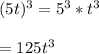 (5t)^{3} = 5^{3}*t^{3}\\\\=125t^{3}