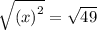 \sqrt{\left(x\right)^{2}}=\sqrt{49}