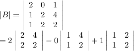 |B|=\left|\begin{array}{ccc}2&0&1\\1&2&4\\1&2&2\end{array}\right|\\=2\left|\begin{array}{cc}2&4\\2&2\end{array}\right|-0\left|\begin{array}{cc}1&4\\1&2\end{array}\right|+1\left|\begin{array}{cc}1&2\\1&2\end{array}\right|