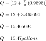 Q = [12 + \frac{11}{\pi } (0.9898)]\\\\Q = 12 + 3.465694\\\\Q = 15.465694\\\\Q = 15.47 gallons
