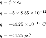 q=\phi\times \epsilon_o\\\\q=-5\times 8.85\times 10^{-12}\\\\q=-44.25\times 10^{-12}\ C\\\\q=-44.25\ pC