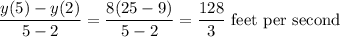 \dfrac{y(5) - y(2)}{5-2} = \dfrac{8(25-9)}{5-2} = \dfrac{128}{3}\text{ feet per second}
