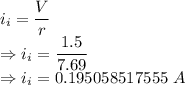 i_i=\dfrac{V}{r}\\\Rightarrow i_i=\dfrac{1.5}{7.69}\\\Rightarrow i_i=0.195058517555\ A