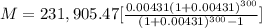 M = 231,905.47[\frac{0.00431(1+0.00431)^{300} }{(1+0.00431)^{300} -1}]