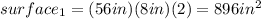 surface_{1}=(56 in)(8 in)(2)=896 in^{2}