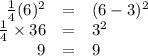 \begin{array}{rcl}\frac{1}{4}(6)^{2} & = & (6 - 3)^{2}\\\frac{1}{4}\times 36 & = & 3^{2}\\9 & = & 9\\\end{array}