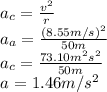 a_{c} =\frac{v^{2} }{r} \\a_{a} =\frac{(8.55m/s)^{2} }{50m} \\a_{c} =\frac{73.10m^{2} s^{2} }{50m} \\a_{} =1.46m/s^{2}