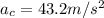 a_c = 43.2 m/s^2