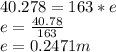 40.278=163*e\\e=\frac{40.78}{163}\\e=0.2471m
