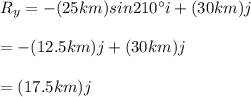 R_y = -(25km) sin210^\circ i + (30km)j\\\\= -(12.5km)j + (30km)j\\\\= (17.5km)j