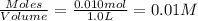 \frac{Moles}{Volume}=\frac{0.010mol}{1.0L}=0.01M