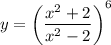 y=\left(\dfrac{x^2+2}{x^2-2}\right)^6