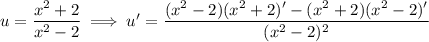 u=\dfrac{x^2+2}{x^2-2}\implies u'=\dfrac{(x^2-2)(x^2+2)'-(x^2+2)(x^2-2)'}{(x^2-2)^2}