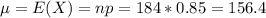 \mu = E(X) = np = 184*0.85 = 156.4