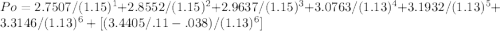 Po = 2.7507 / (1.15)^1 + 2.8552 / (1.15)^2 + 2.9637 / (1.15)^3 + 3.0763 / (1.13)^4 + 3.1932 / (1.13)^5 + 3.3146 / (1.13)^6 + [(3.4405/.11 - .038) / (1.13)^6]