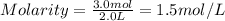 Molarity=\frac{3.0mol}{2.0L}=1.5mol/L