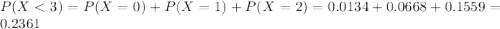 P(X < 3) = P(X = 0) + P(X = 1) + P(X = 2) = 0.0134 + 0.0668 + 0.1559 = 0.2361