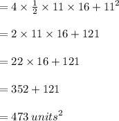 = 4 \times  \frac{1}{2}  \times 11 \times 16 +  {11}^{2}  \\  \\  = 2 \times 11 \times 16 + 121 \\  \\  = 22 \times 16 + 121 \\  \\  =35 2 + 121 \\  \\  = 473 \:  {units}^{2}  \\