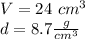 V = 24 \ cm ^ 3\\d = 8.7 \frac {g} {cm ^ 3}