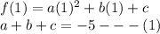 f(1) = a(1)^{2}  + b(1) + c \\  a + b+ c =  - 5 -  -  - (1)
