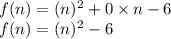 f(n) = (n)^{2}  + 0 \times n - 6 \\ f(n) = (n)^{2}  - 6