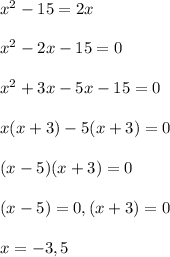 x^2 - 15 = 2x\\\\x^2 - 2x - 15 = 0\\\\x^2 +3x - 5x - 15 = 0\\\\x(x+3) -5 (x+3)=0\\\\(x-5)(x+3) = 0\\\\(x-5) = 0, (x+3) = 0\\\\x = -3, 5
