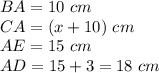 BA=10\ cm\\CA=(x+10)\ cm\\AE=15\ cm\\AD=15+3=18\ cm