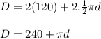 D = 2(120) + 2. \frac{1}{2} \pi d\\\\D = 240 + \pi d