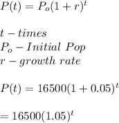 P(t)=P_o(1+r)^t\\ \\t-times\\P_o-Initial \ Pop\\r-growth \ rate\\\\P(t)=16500(1+0.05)^t\\\\=16500(1.05)^t