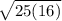 \sqrt{25(16)}