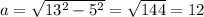 a =\sqrt{13^2-5^2}   = \sqrt{144}=12