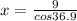 x=\frac{9}{cos36.9}