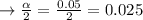 \to \frac{\alpha}{2} = \frac{0.05}{2} = 0.025