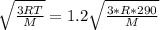 \sqrt{\frac{3RT}{M} }= 1.2  \sqrt{\frac{3*R*290}{M} }