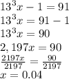 {13}^{3} x - 1 = 91 \\  {13}^{3}x = 91 - 1 \\  {13}^{3}x   = 90 \\  2,197x = 90 \\  \frac{2197x}{2197}  =  \frac{90}{2197}  \\ x = 0.04
