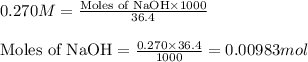 0.270M=\frac{\text{Moles of NaOH}\times 1000}{36.4}\\\\\text{Moles of NaOH}=\frac{0.270\times 36.4}{1000}=0.00983mol