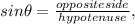 sin \theta = \frac{oppositeside}{hypotenuse},