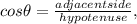 cos \theta = \frac{adjacentside}{hypotenuse},