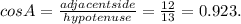cosA = \frac{adjacentside}{hypotenuse} = \frac{12}{13} = 0.923.