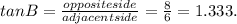 tan B = \frac{oppositeside}{adjacentside} = \frac{8}{6} = 1.333.