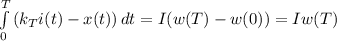 \int\limits^T_0 {(k_{T}i(t)-x(t)) } \, dt=I(w(T)-w(0))=Iw(T)