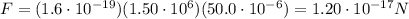 F=(1.6\cdot 10^{-19})(1.50\cdot 10^6)(50.0\cdot 10^{-6})=1.20\cdot 10^{-17} N